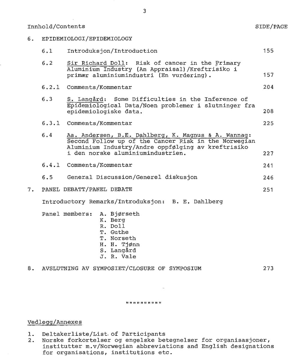 Langard: Some Difficulties in the Inference of Epidemiological Data/Noen problemer i slutninger fra epidemiologiske data. 208 6.3.1 Comments/Kommentar 225 6.4 Aa. Andersen, B.E. Dahlber~ K.