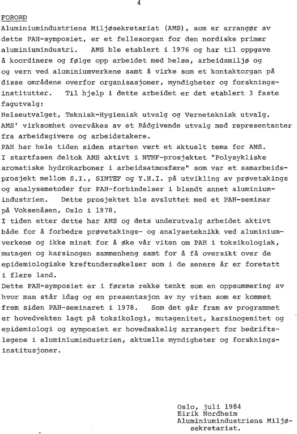 organisasjoner, myndigheter og forskningsinstitutter. Til hjelp i dette arbeidet er det etablert 3 faste fagutvalg: Helseutvalget, Teknisk-Hygienisk utvalg og Verneteknisk utvalg.