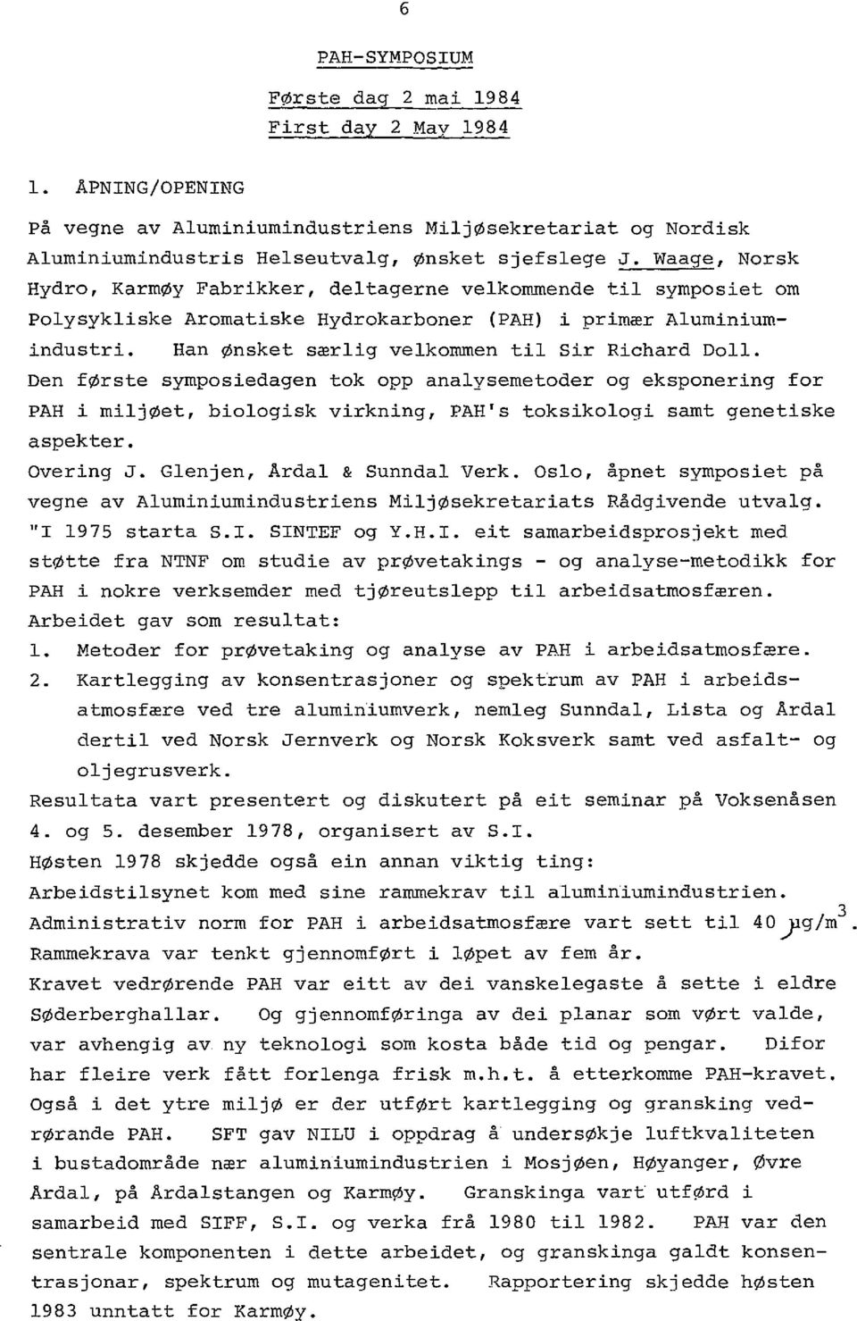 Waage, Norsk Fabrikker, deltagerne velkommende til symposiet om Polysykliske Aromatiske Hydrokarboner (PAH) i prim~r Aluminiumindustri. Han ~nsket s~rlig velkommen til Sir Richard Doll.