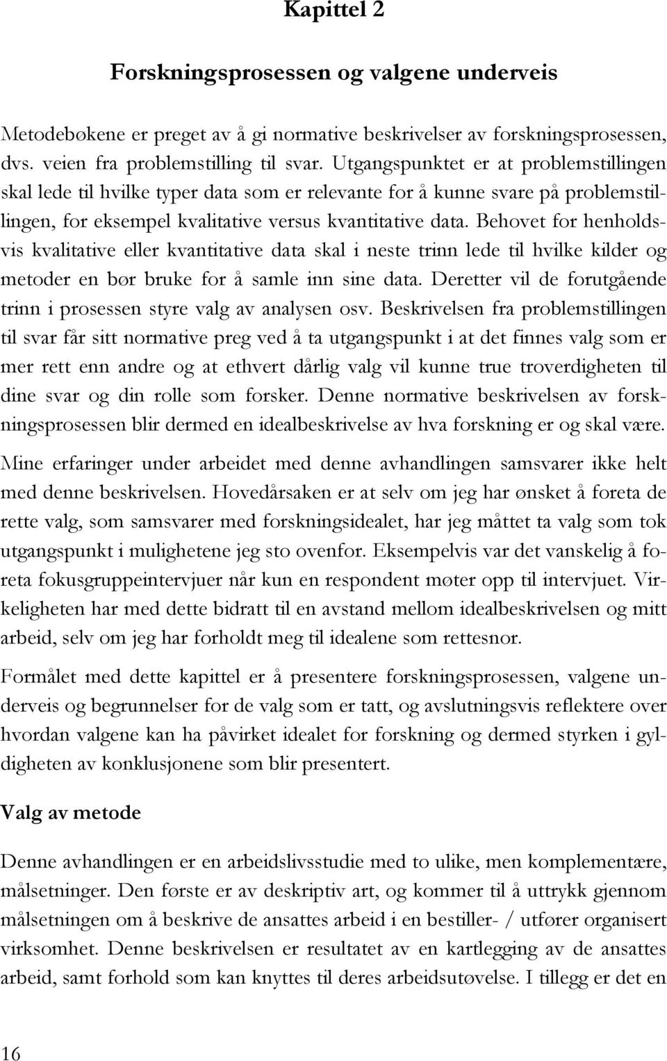 Behovet for henholdsvis kvalitative eller kvantitative data skal i neste trinn lede til hvilke kilder og metoder en bør bruke for å samle inn sine data.