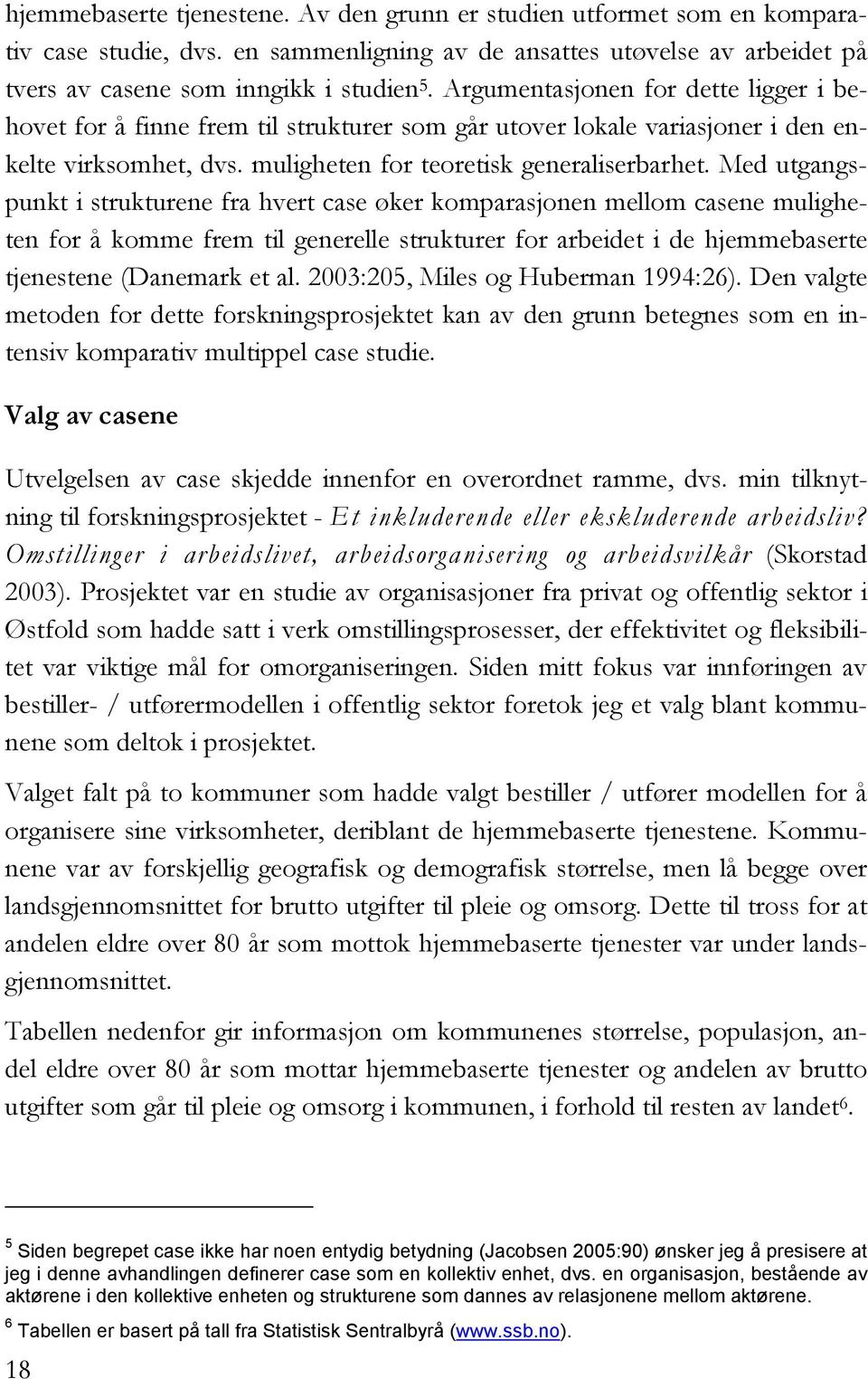 Med utgangspunkt i strukturene fra hvert case øker komparasjonen mellom casene muligheten for å komme frem til generelle strukturer for arbeidet i de hjemmebaserte tjenestene (Danemark et al.