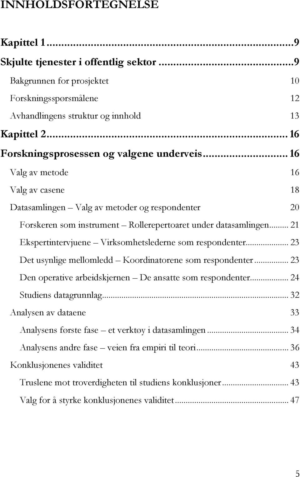 .. 21 Ekspertintervjuene Virksomhetslederne som respondenter... 23 Det usynlige mellomledd Koordinatorene som respondenter... 23 Den operative arbeidskjernen De ansatte som respondenter.