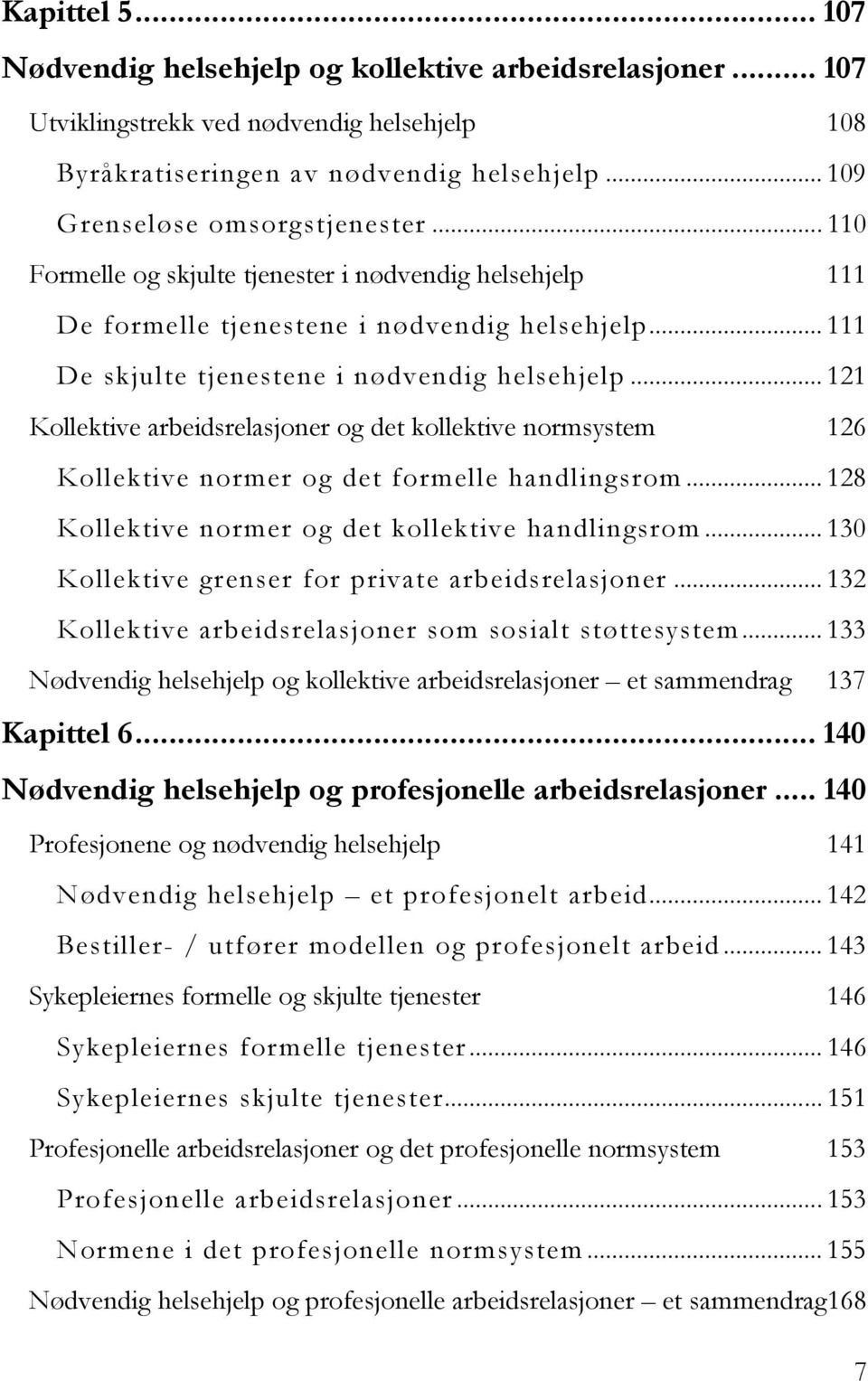 .. 121 Kollektive arbeidsrelasjoner og det kollektive normsystem 126 Kollektive normer og det formelle handlingsrom... 128 Kollektive normer og det kollektive handlingsrom.