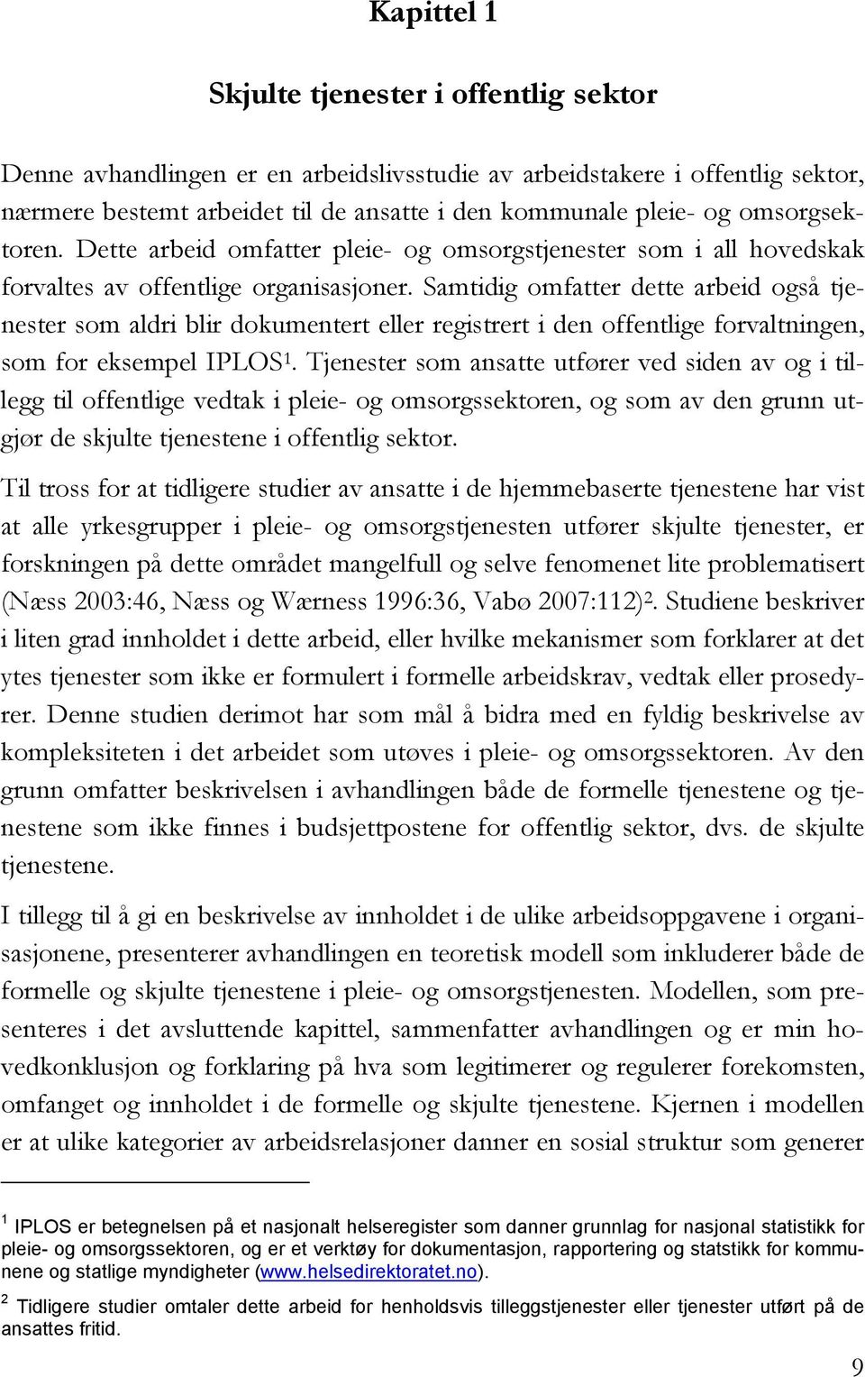 Samtidig omfatter dette arbeid også tjenester som aldri blir dokumentert eller registrert i den offentlige forvaltningen, som for eksempel IPLOS 1.