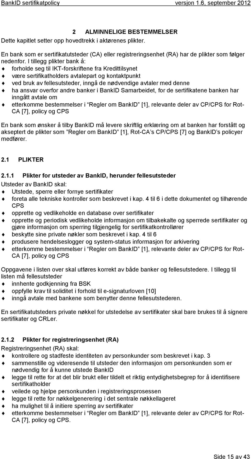 ansvar overfor andre banker i BankID Samarbeidet, for de sertifikatene banken har inngått avtale om etterkomme bestemmelser i Regler om BankID [1], relevante deler av CP/CPS for Rot- CA [7], policy