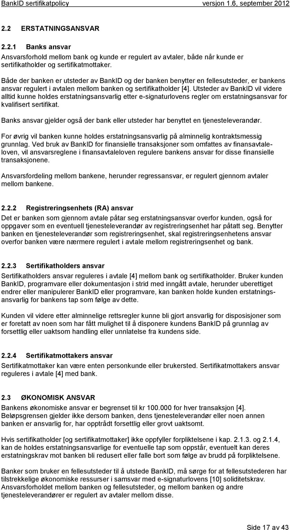 Utsteder av BankID vil videre alltid kunne holdes erstatningsansvarlig etter e-signaturlovens regler om erstatningsansvar for kvalifisert sertifikat.