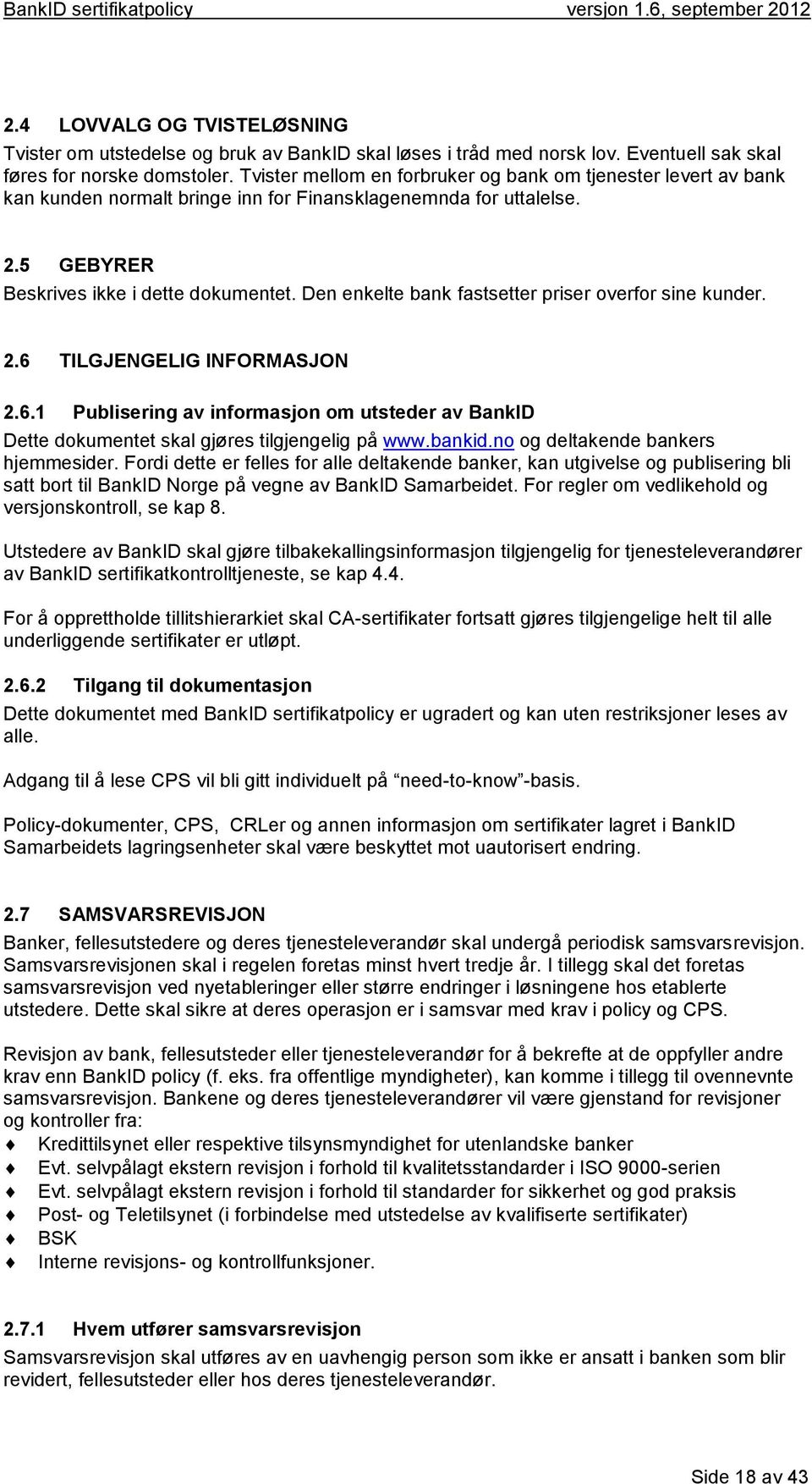 Den enkelte bank fastsetter priser overfor sine kunder. 2.6 TILGJENGELIG INFORMASJON 2.6.1 Publisering av informasjon om utsteder av BankID Dette dokumentet skal gjøres tilgjengelig på www.bankid.