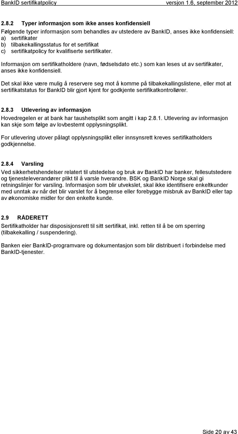 Det skal ikke være mulig å reservere seg mot å komme på tilbakekallingslistene, eller mot at sertifikatstatus for BankID blir gjort kjent for godkjente sertifikatkontrollører. 2.8.