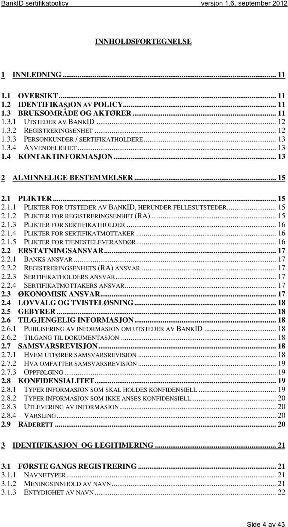 .. 15 2.1.3 PLIKTER FOR SERTIFIKATHOLDER... 16 2.1.4 PLIKTER FOR SERTIFIKATMOTTAKER... 16 2.1.5 PLIKTER FOR TJENESTELEVERANDØR... 16 2.2 ERSTATNINGSANSVAR... 17 2.2.1 BANKS ANSVAR... 17 2.2.2 REGISTRERINGSENHETS (RA) ANSVAR.