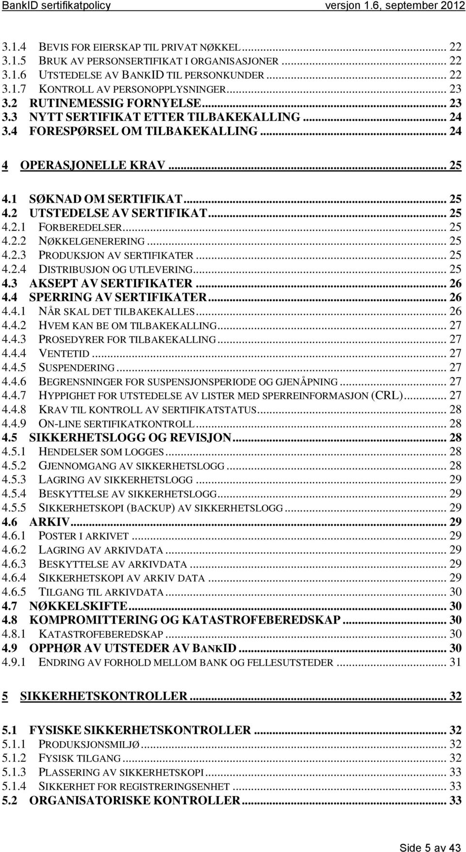 .. 25 4.2.1 FORBEREDELSER... 25 4.2.2 NØKKELGENERERING... 25 4.2.3 PRODUKSJON AV SERTIFIKATER... 25 4.2.4 DISTRIBUSJON OG UTLEVERING... 25 4.3 AKSEPT AV SERTIFIKATER... 26 4.