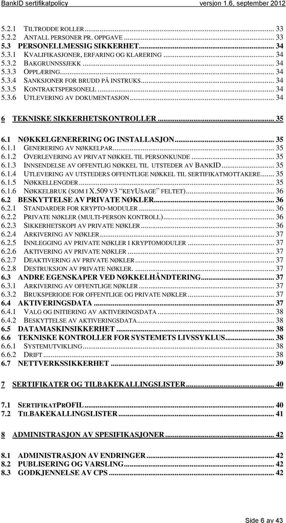 .. 35 6.1.1 GENERERING AV NØKKELPAR... 35 6.1.2 OVERLEVERING AV PRIVAT NØKKEL TIL PERSONKUNDE... 35 6.1.3 INNSENDELSE AV OFFENTLIG NØKKEL TIL UTSTEDER AV BANKID... 35 6.1.4 UTLEVERING AV UTSTEDERS OFFENTLIGE NØKKEL TIL SERTIFIKATMOTTAKERE.