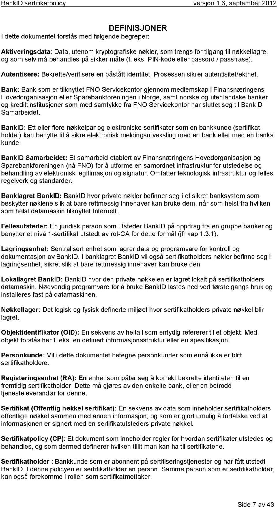 Bank: Bank som er tilknyttet FNO Servicekontor gjennom medlemskap i Finansnæringens Hovedorganisasjon eller Sparebankforeningen i Norge, samt norske og utenlandske banker og kredittinstitusjoner som