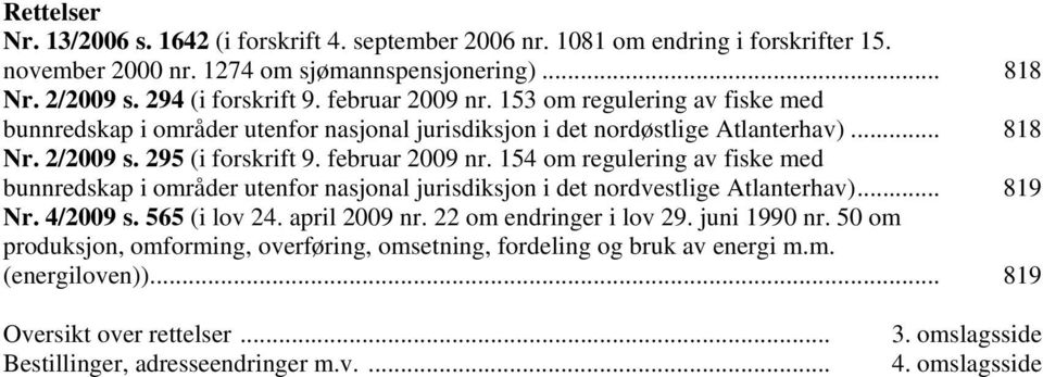 154 om regulering av fiske med bunnredskap i områder utenfor nasjonal jurisdiksjon i det nordvestlige Atlanterhav)... 819 Nr. 4/2009 s. 565 (i lov 24. april 2009 nr. 22 om endringer i lov 29.