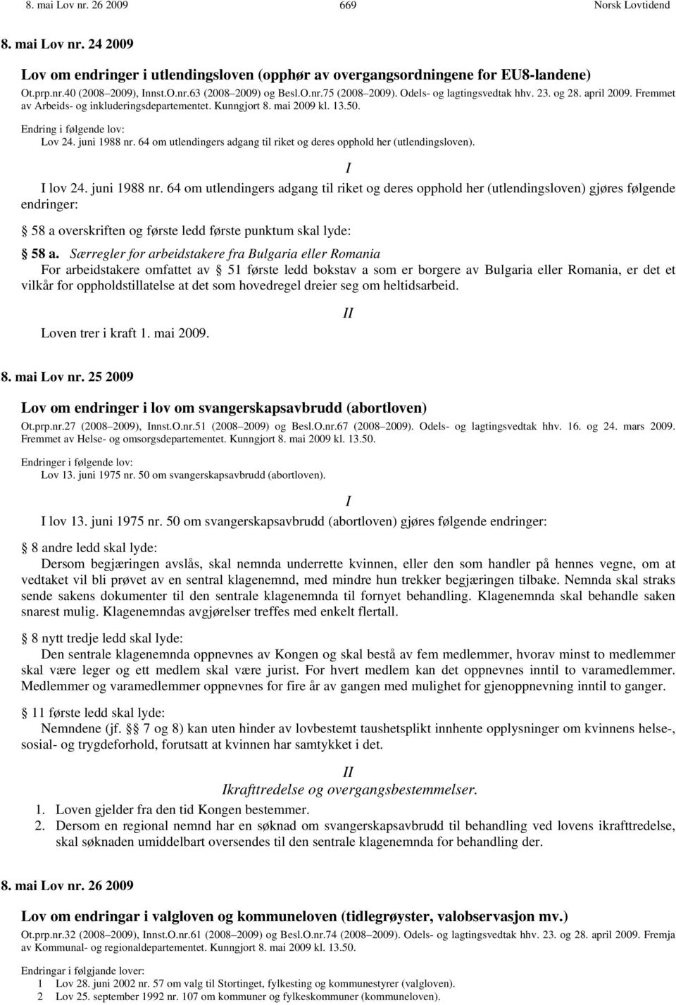 64 om utlendingers adgang til riket og deres opphold her (utlendingsloven). I I lov 24. juni 1988 nr.