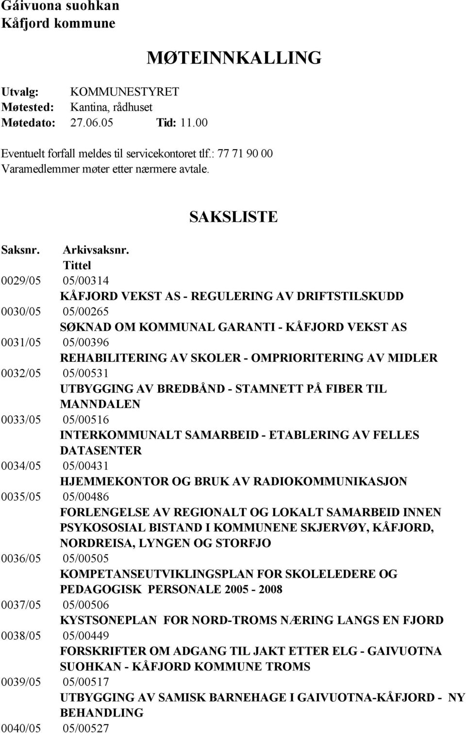 Tittel 0029/05 05/00314 KÅFJORD VEKST AS - REGULERING AV DRIFTSTILSKUDD 0030/05 05/00265 SØKNAD OM KOMMUNAL GARANTI - KÅFJORD VEKST AS 0031/05 05/00396 REHABILITERING AV SKOLER - OMPRIORITERING AV