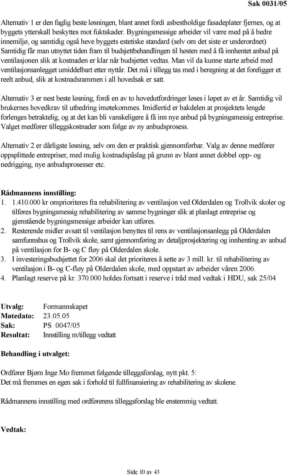 budsjettbehandlingen til høsten med å få innhentet anbud på ventilasjonen slik at kostnaden er klar når budsjettet vedtas.