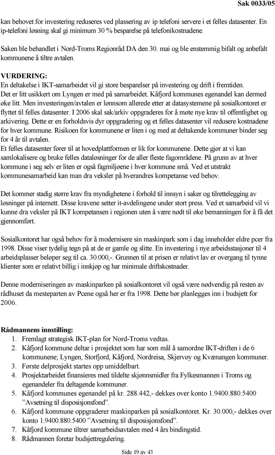 VURDERING: En deltakelse i IKT-samarbeidet vil gi store besparelser på investering og drift i fremtiden. Det er litt usikkert om Lyngen er med på samarbeidet. s egenandel kan dermed øke litt.