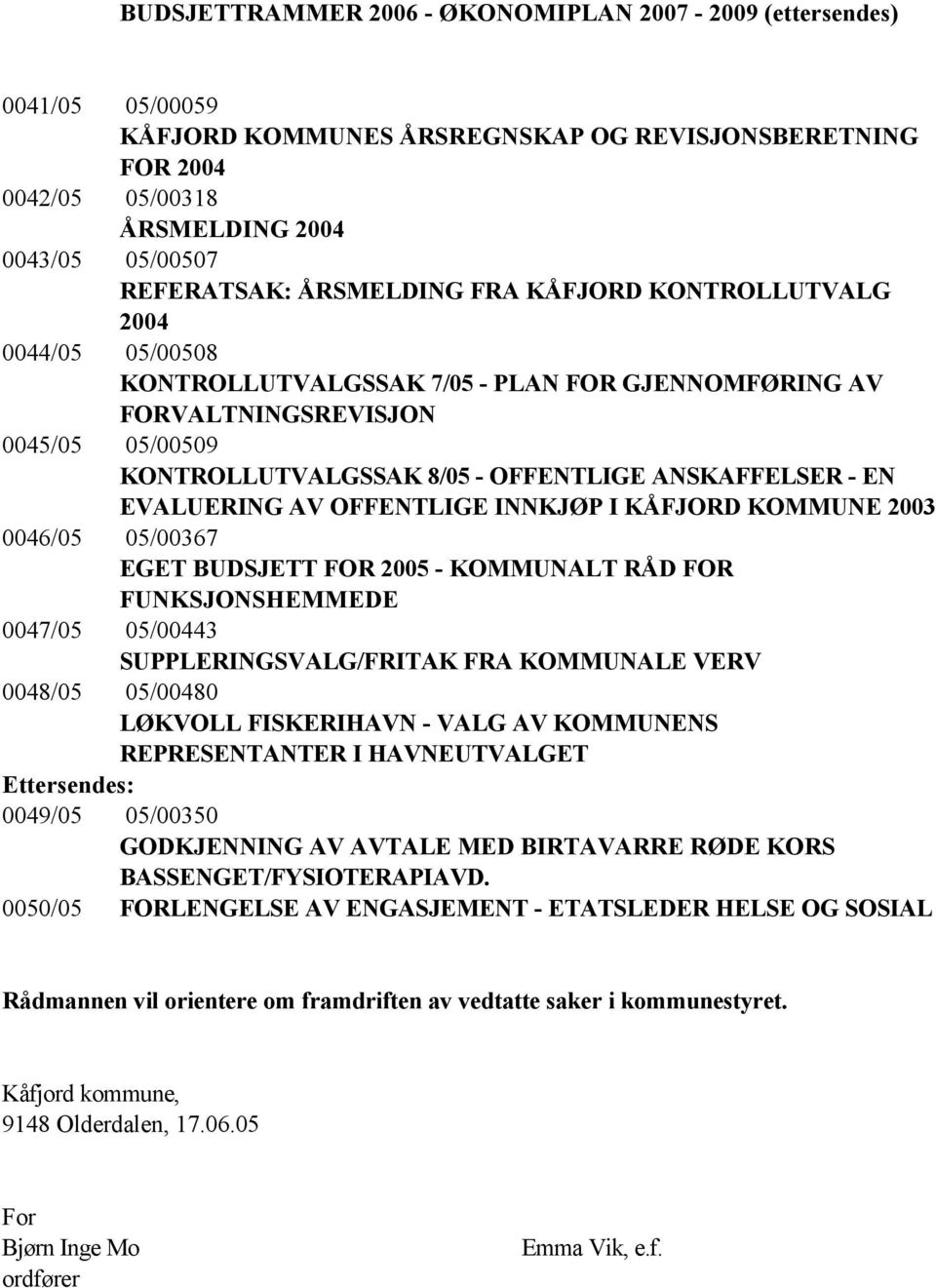 - EN EVALUERING AV OFFENTLIGE INNKJØP I KÅFJORD KOMMUNE 2003 0046/05 05/00367 EGET BUDSJETT FOR 2005 - KOMMUNALT RÅD FOR FUNKSJONSHEMMEDE 0047/05 05/00443 SUPPLERINGSVALG/FRITAK FRA KOMMUNALE VERV