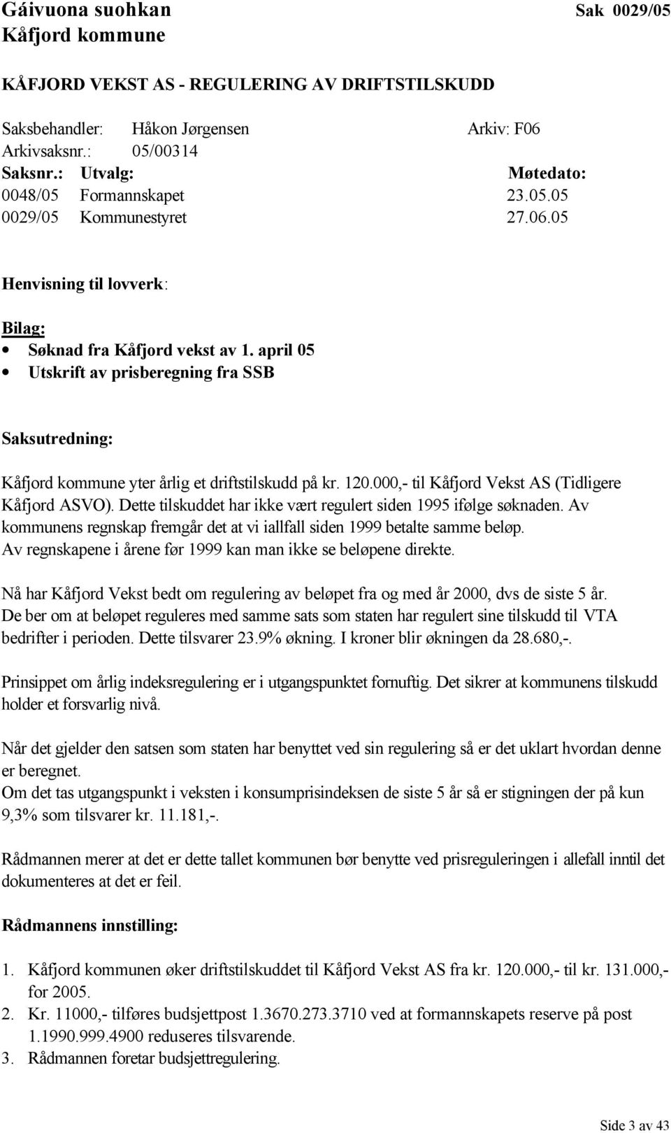 000,- til Kåfjord Vekst AS (Tidligere Kåfjord ASVO). Dette tilskuddet har ikke vært regulert siden 1995 ifølge søknaden.