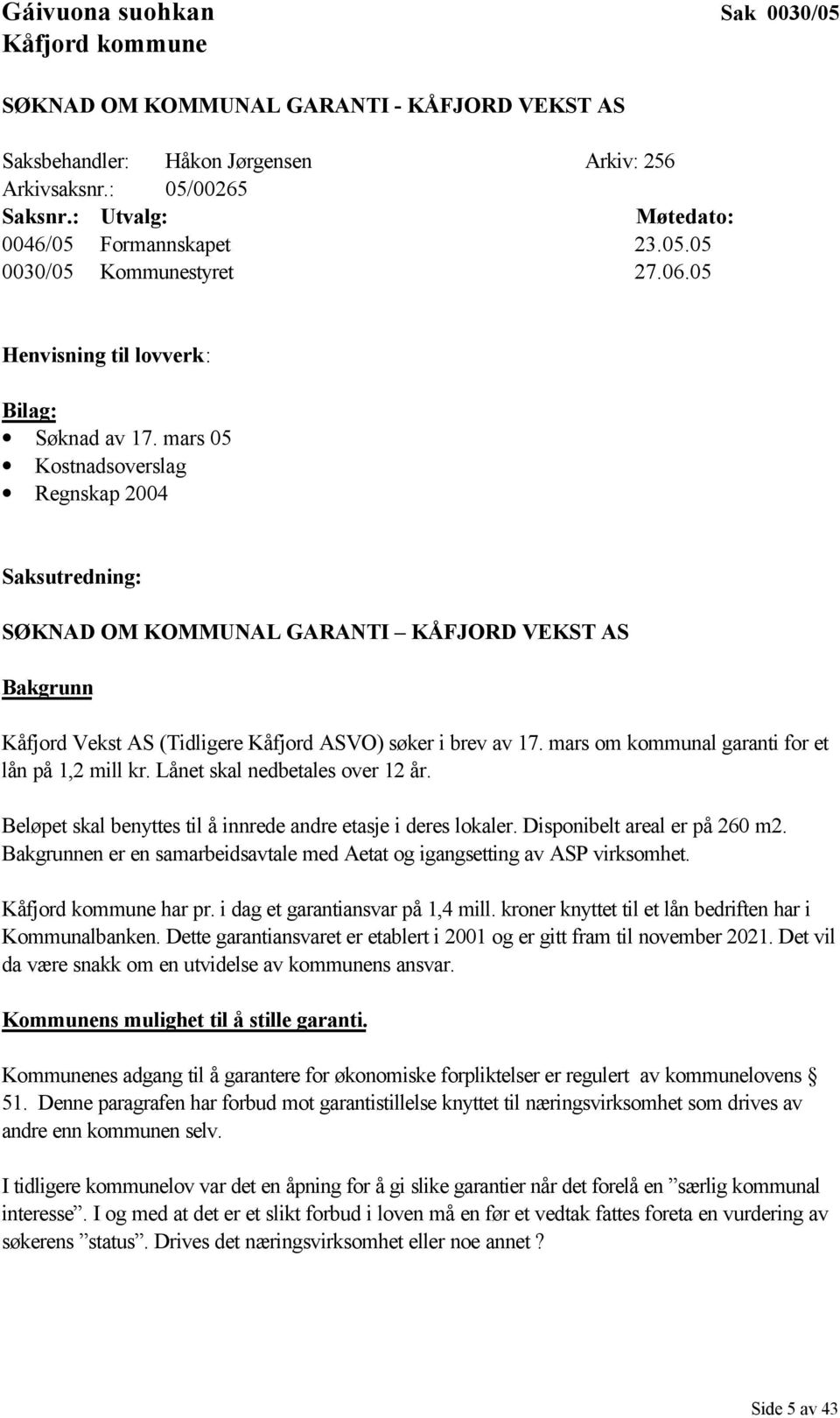 mars 05 Kostnadsoverslag Regnskap 2004 Saksutredning: SØKNAD OM KOMMUNAL GARANTI KÅFJORD VEKST AS Bakgrunn Kåfjord Vekst AS (Tidligere Kåfjord ASVO) søker i brev av 17.