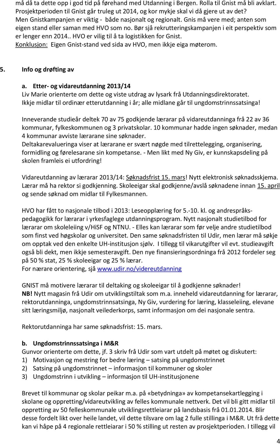 . HVO er vilig til å ta logistikken for Gnist. Konklusjon: Eigen Gnist-stand ved sida av HVO, men ikkje eiga møterom. 5. Info og drøfting av a.