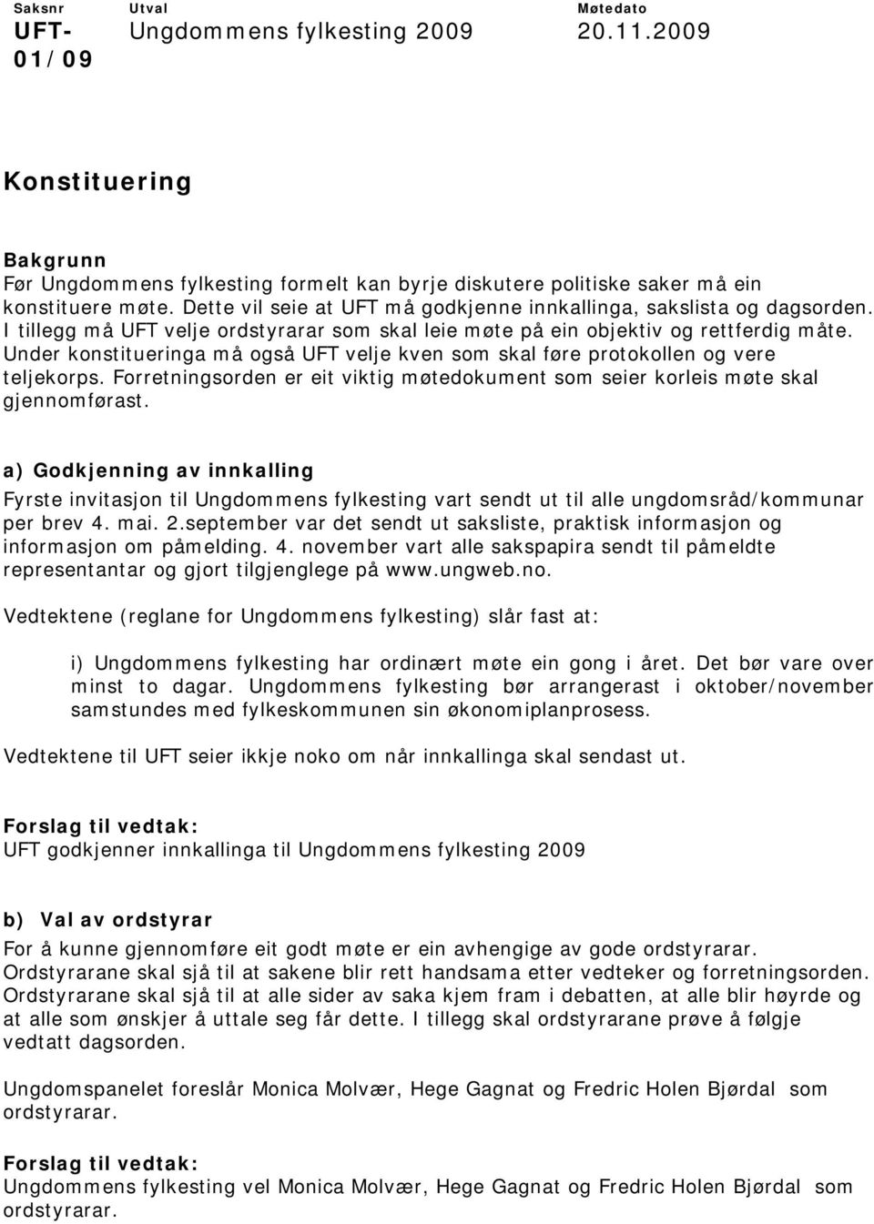 Under konstitueringa må også UFT velje kven som skal føre protokollen og vere teljekorps. Forretningsorden er eit viktig møtedokument som seier korleis møte skal gjennomførast.