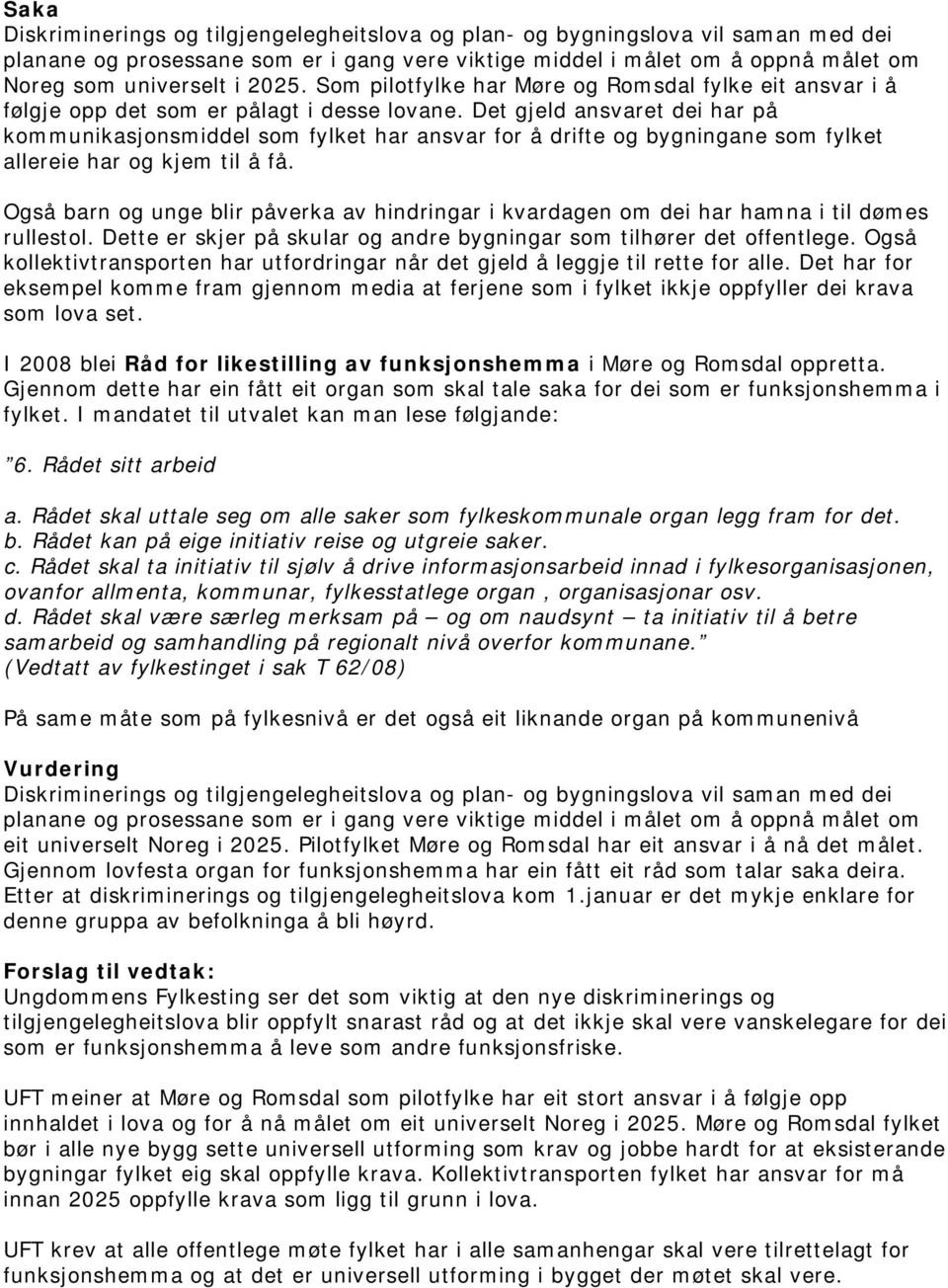 Det gjeld ansvaret dei har på kommunikasjonsmiddel som fylket har ansvar for å drifte og bygningane som fylket allereie har og kjem til å få.