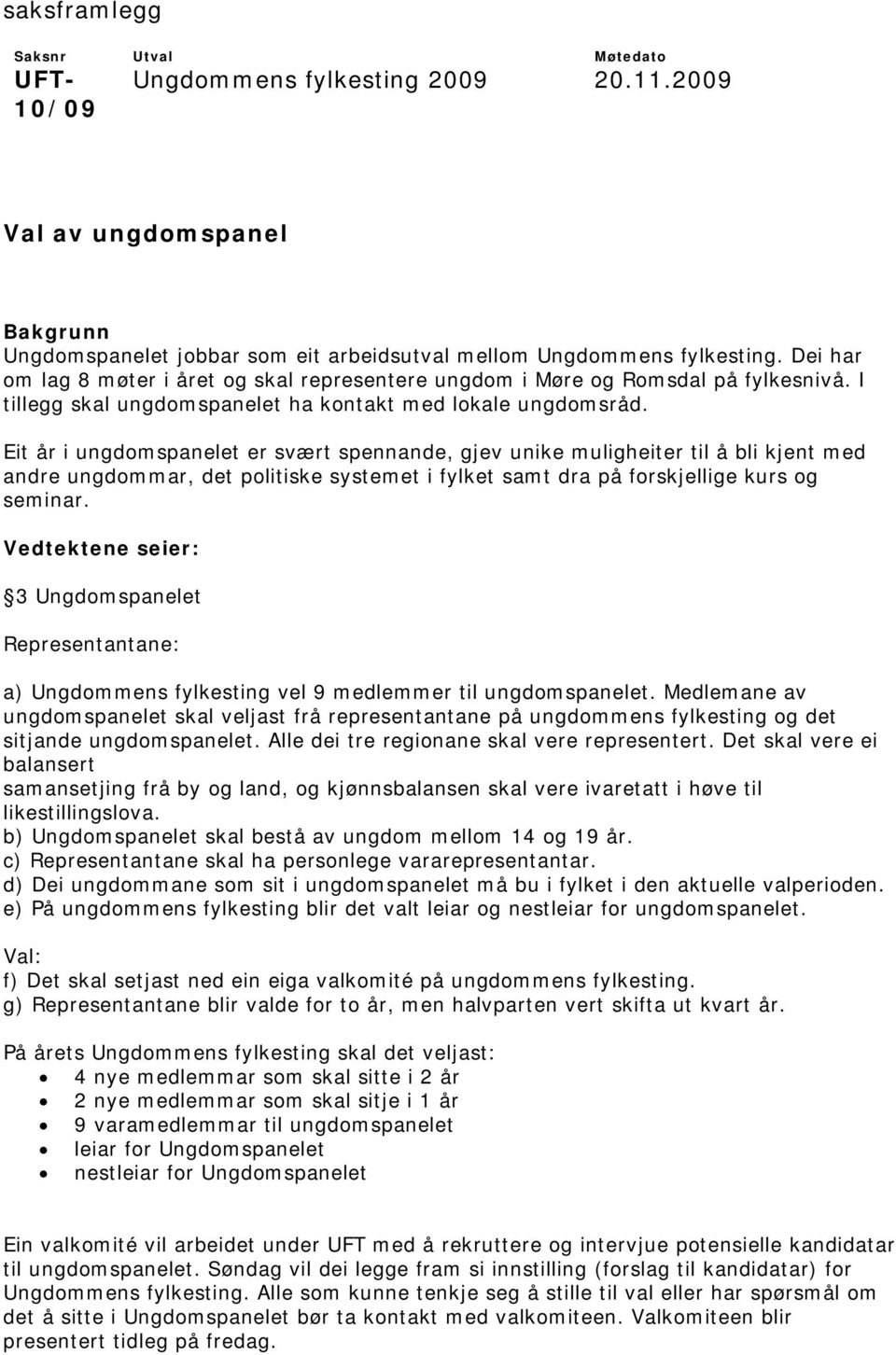 Eit år i ungdomspanelet er svært spennande, gjev unike muligheiter til å bli kjent med andre ungdommar, det politiske systemet i fylket samt dra på forskjellige kurs og seminar.