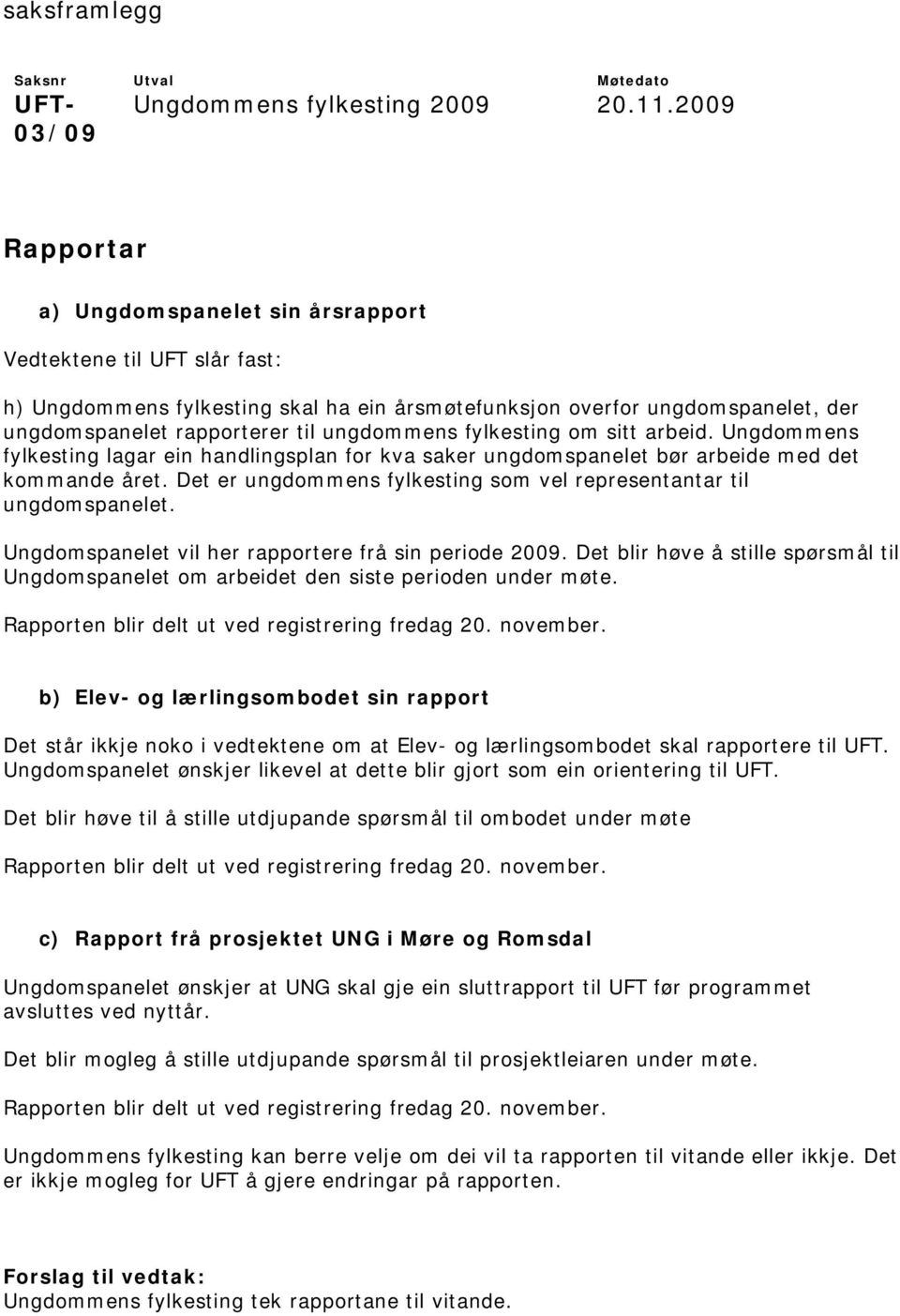 Det er ungdommens fylkesting som vel representantar til ungdomspanelet. Ungdomspanelet vil her rapportere frå sin periode 2009.