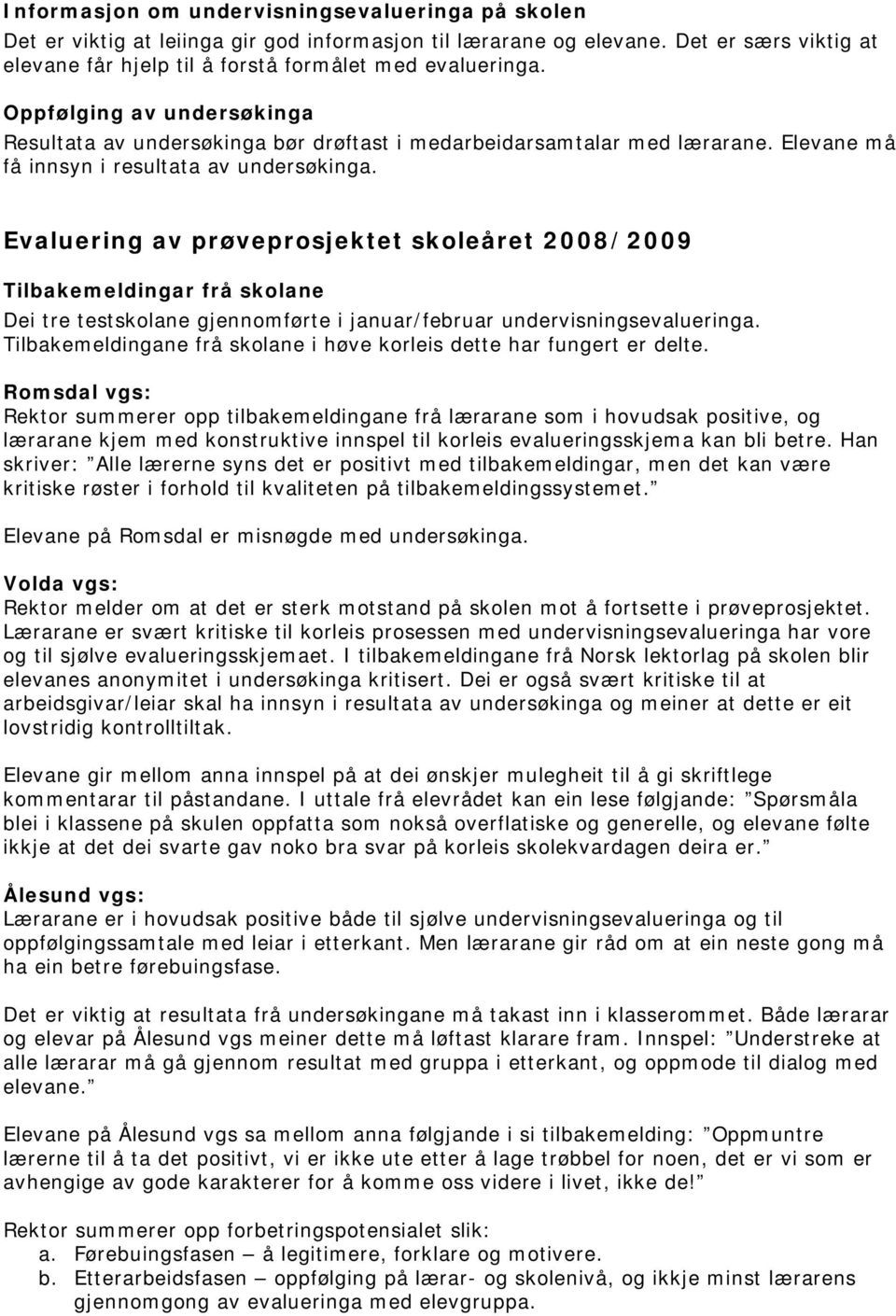 Evaluering av prøveprosjektet skoleåret 2008/2009 Tilbakemeldingar frå skolane Dei tre testskolane gjennomførte i januar/februar undervisningsevalueringa.