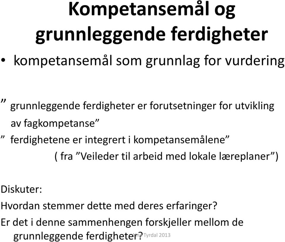 integrert i kompetansemålene ( fra Veileder til arbeid med lokale læreplaner ) Diskuter: