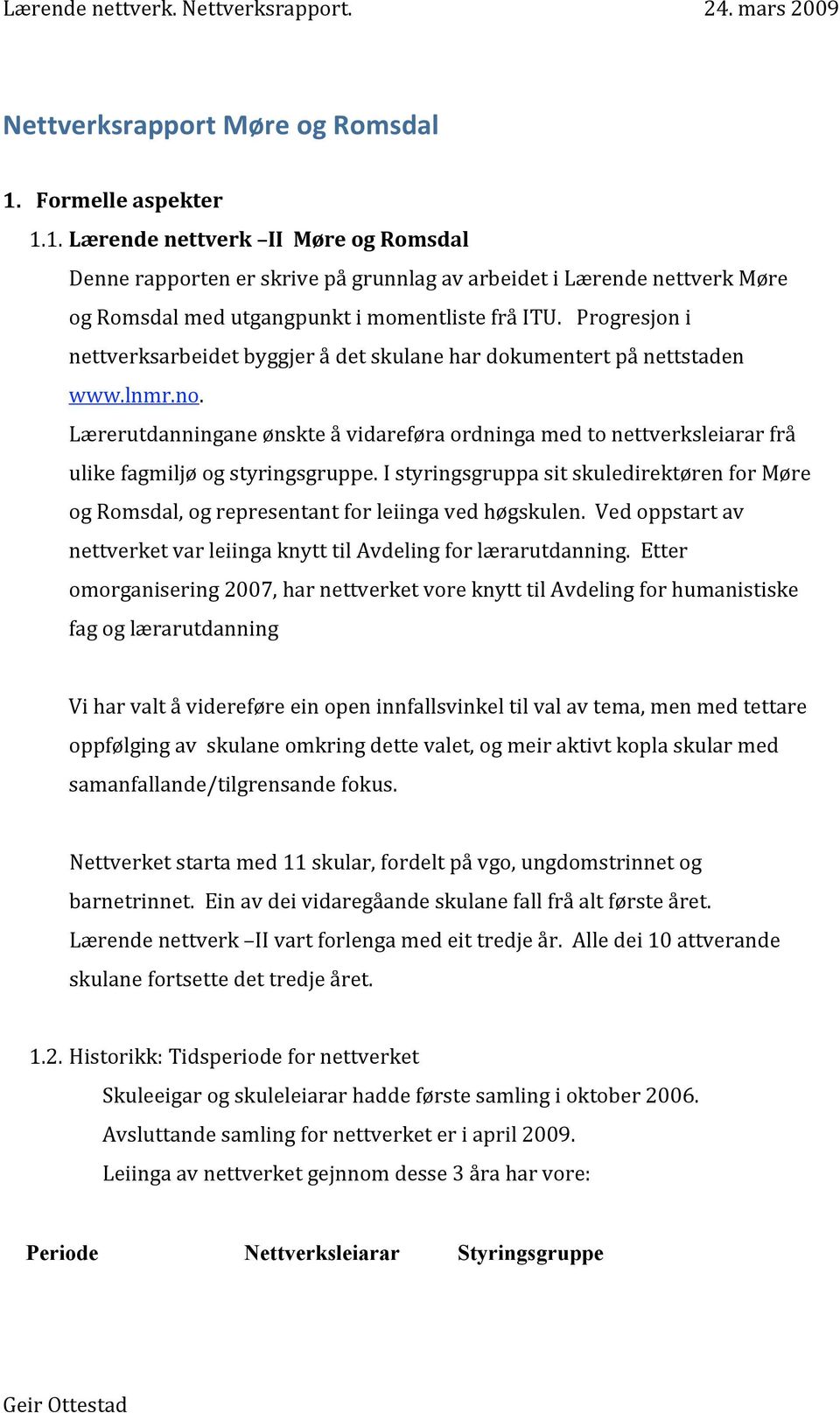 Lærerutdanningane ønskte å vidareføra ordninga med to nettverksleiarar frå ulike fagmiljø og styringsgruppe.