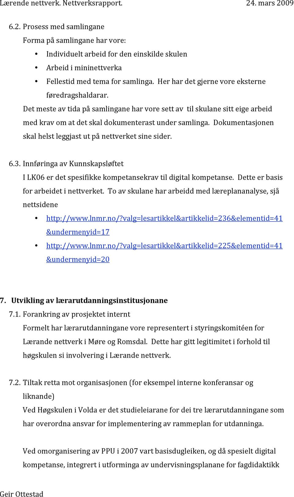 Dokumentasjonen skal helst leggjast ut på nettverket sine sider. 6.3. Innføringa av Kunnskapsløftet I LK06 er det spesifikke kompetansekrav til digital kompetanse.