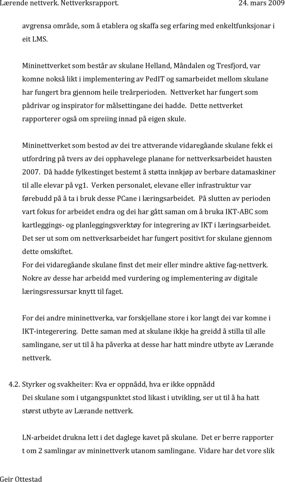 Nettverket har fungert som pådrivar og inspirator for målsettingane dei hadde. Dette nettverket rapporterer også om spreiing innad på eigen skule.