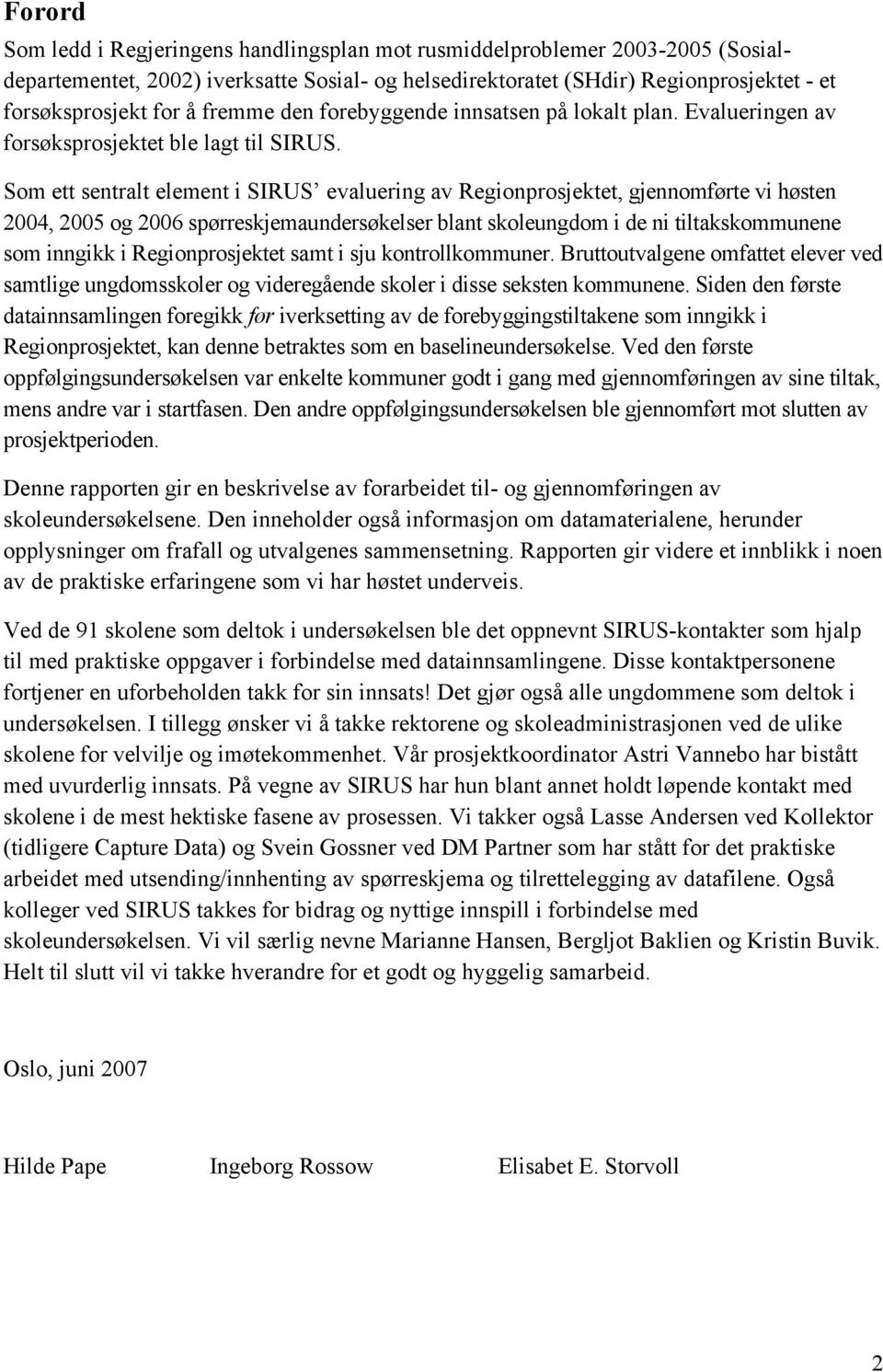 Som ett sentralt element i SIRUS evaluering av Regionprosjektet, gjennomførte vi høsten 2004, 2005 og 2006 spørreskjemaundersøkelser blant skoleungdom i de ni tiltakskommunene som inngikk i