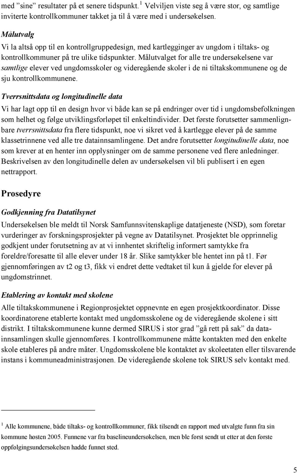 Målutvalget for alle tre undersøkelsene var samtlige elever ved ungdomsskoler og videregående skoler i de ni tiltakskommunene og de sju kontrollkommunene.