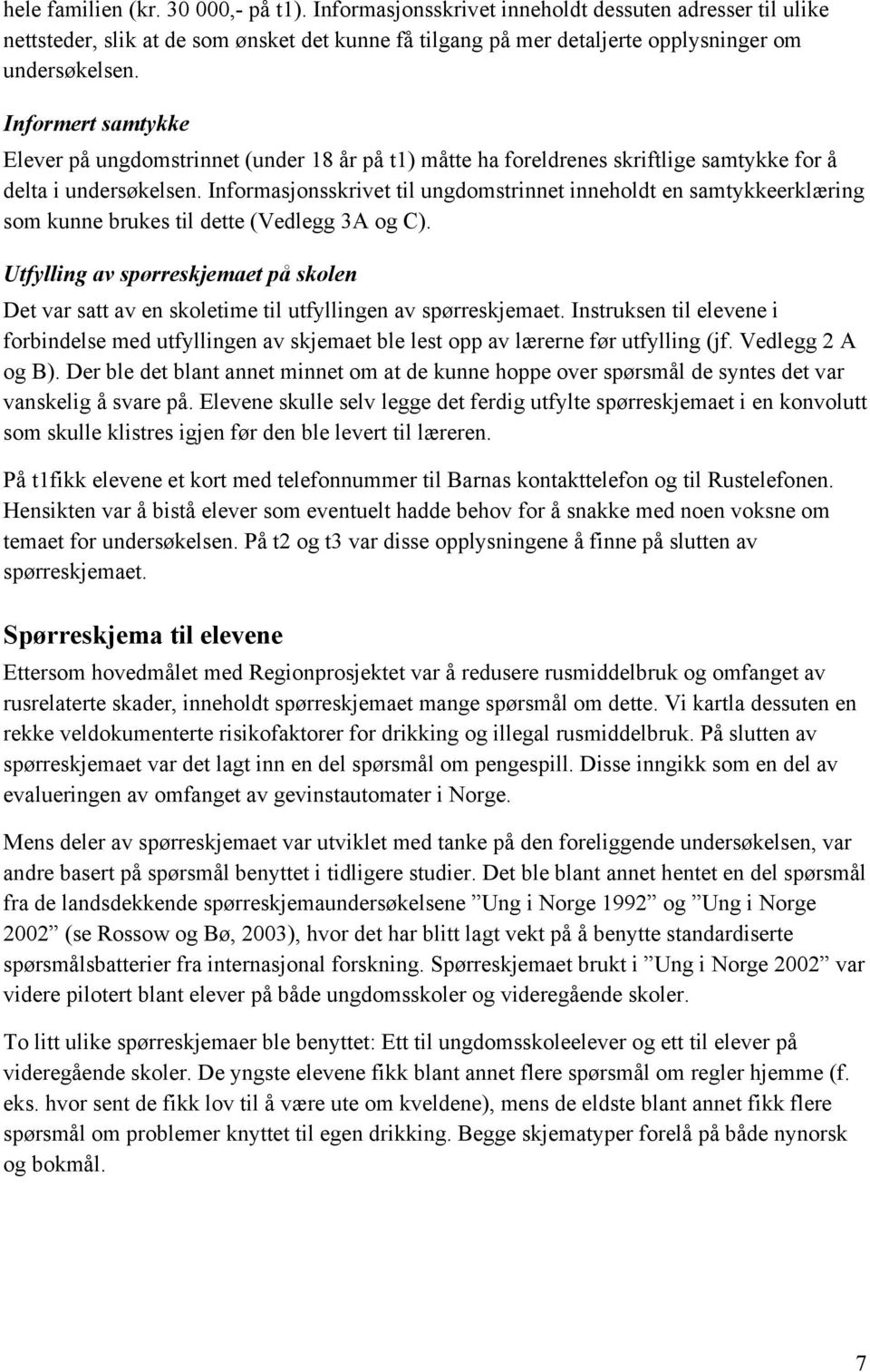 Informasjonsskrivet til ungdomstrinnet inneholdt en samtykkeerklæring som kunne brukes til dette (Vedlegg 3A og C).