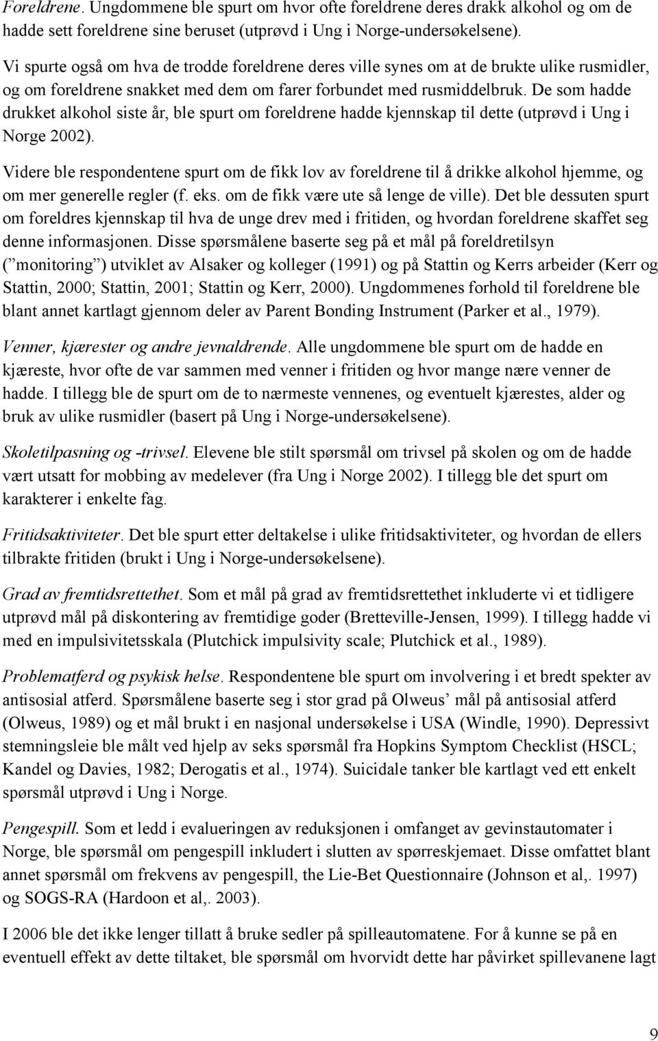 De som hadde drukket alkohol siste år, ble spurt om foreldrene hadde kjennskap til dette (utprøvd i Ung i Norge 2002).