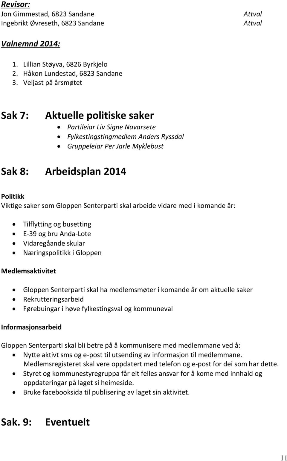 som Gloppen Senterparti skal arbeide vidare med i komande år: Tilflytting og busetting E-39 og bru Anda-Lote Vidaregåande skular Næringspolitikk i Gloppen Medlemsaktivitet Gloppen Senterparti skal ha