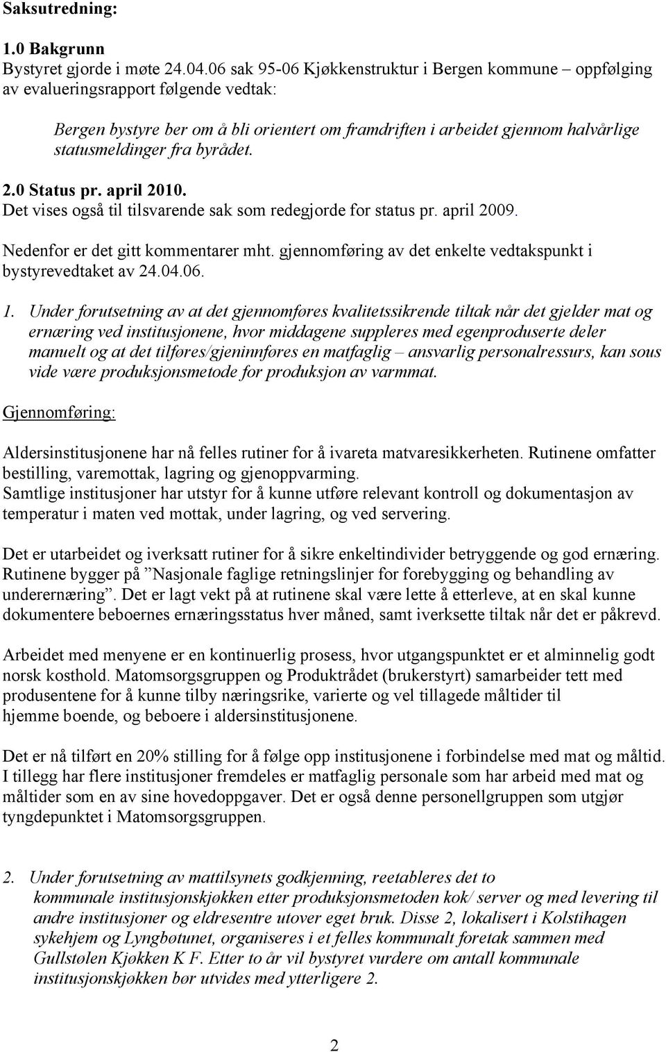 byrådet. 2.0 Status pr. april 2010. Det vises også til tilsvarende sak som redegjorde for status pr. april 2009. Nedenfor er det gitt kommentarer mht.