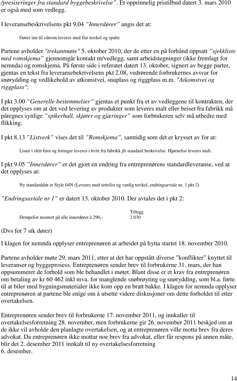 oktober 2010, der de etter en på forhånd oppsatt sjekkliste med romskjema gjennomgår kontakt m/vedlegg, samt arbeidstegninger (ikke fremlagt for nemnda) og romskjema.