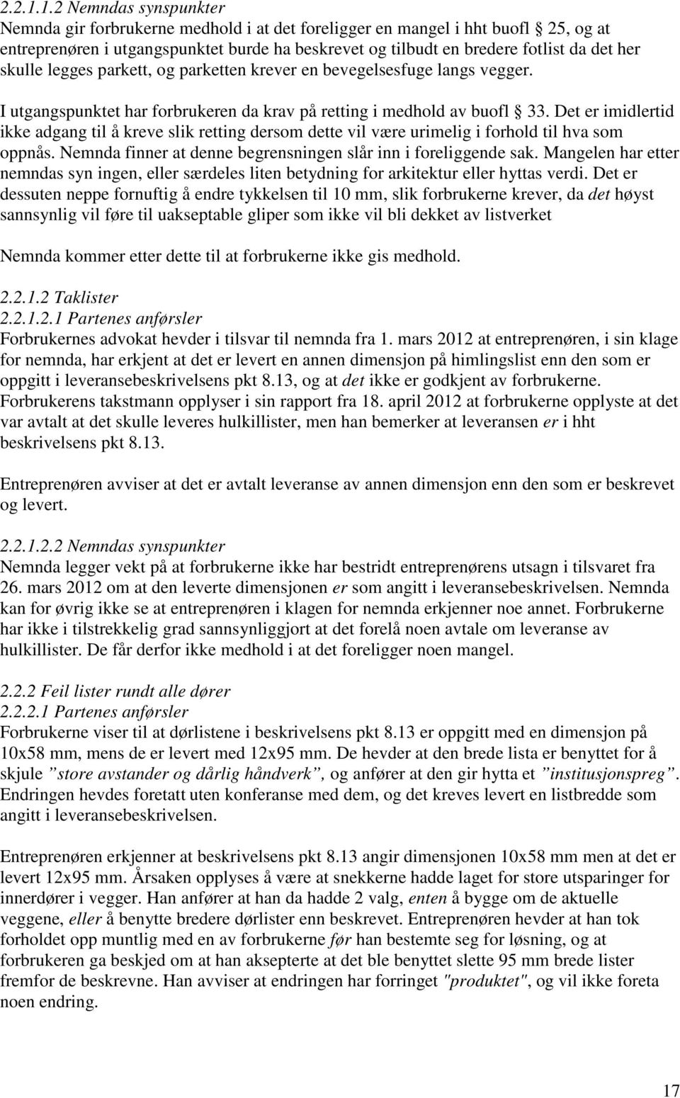 skulle legges parkett, og parketten krever en bevegelsesfuge langs vegger. I utgangspunktet har forbrukeren da krav på retting i medhold av buofl 33.