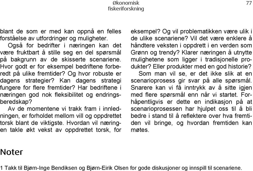 Og hvor robuste er dagens strategier? Kan dagens strategi fungere for flere fremtider? Har bedriftene i næringen god nok fleksibilitet og endringsberedskap?