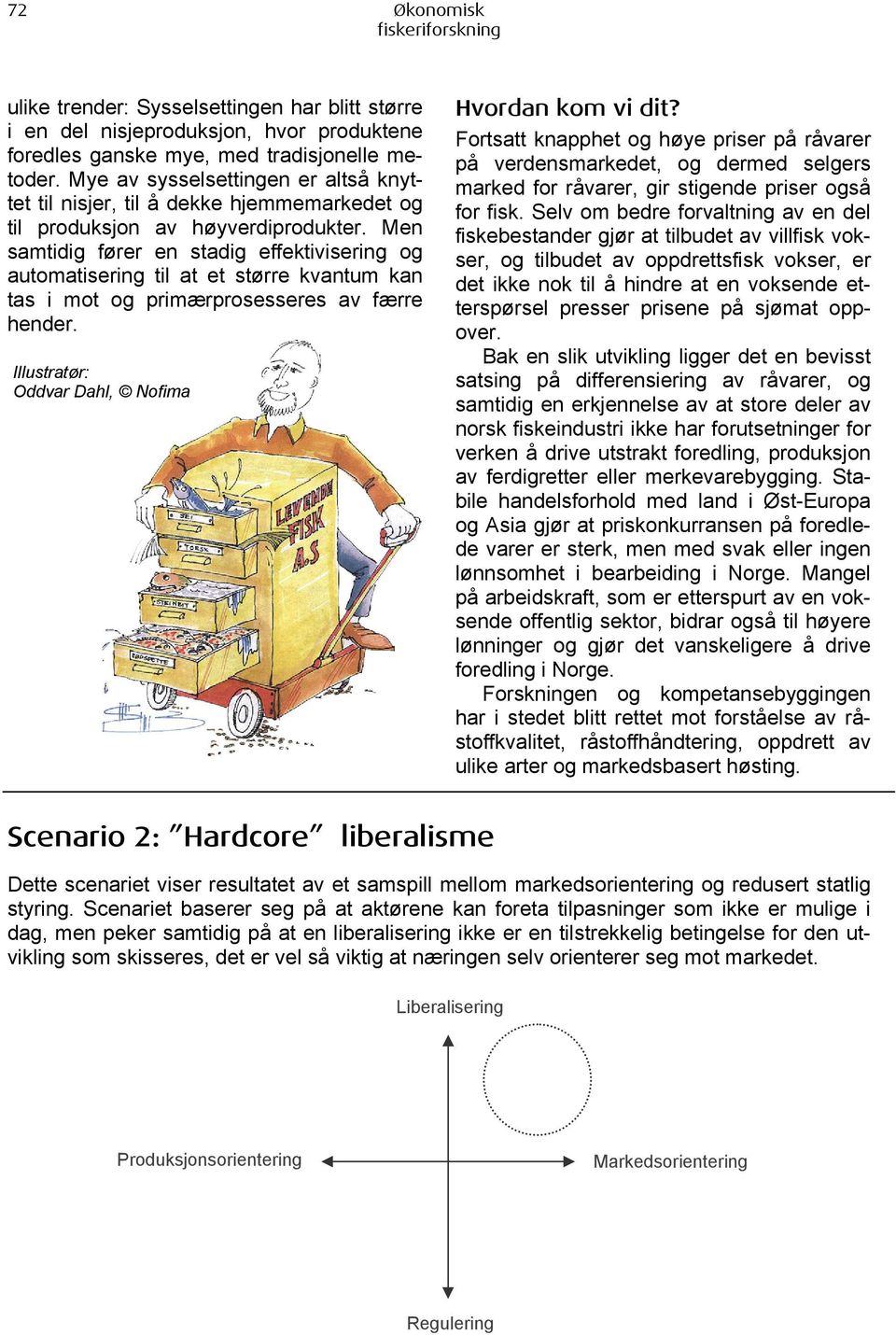 Men samtidig fører en stadig effektivisering og automatisering til at et større kvantum kan tas i mot og primærprosesseres av færre hender. Illustratør: Oddvar Dahl, Nofima Hvordan kom vi dit?