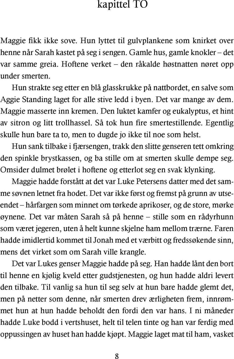 Det var mange av dem. Maggie masserte inn kremen. Den luktet kamfer og eukalyptus, et hint av sitron og litt trollhassel. Så tok hun fire smertestillende.