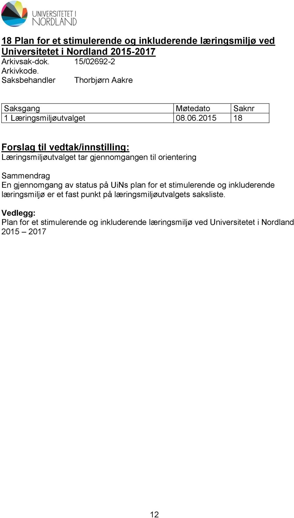 2015 18 Forslag til vedtak/innstilling: Læringsmiljøutvalget tar gjennomgangen til orientering Sammendrag En gjennomgang av status på UiNs