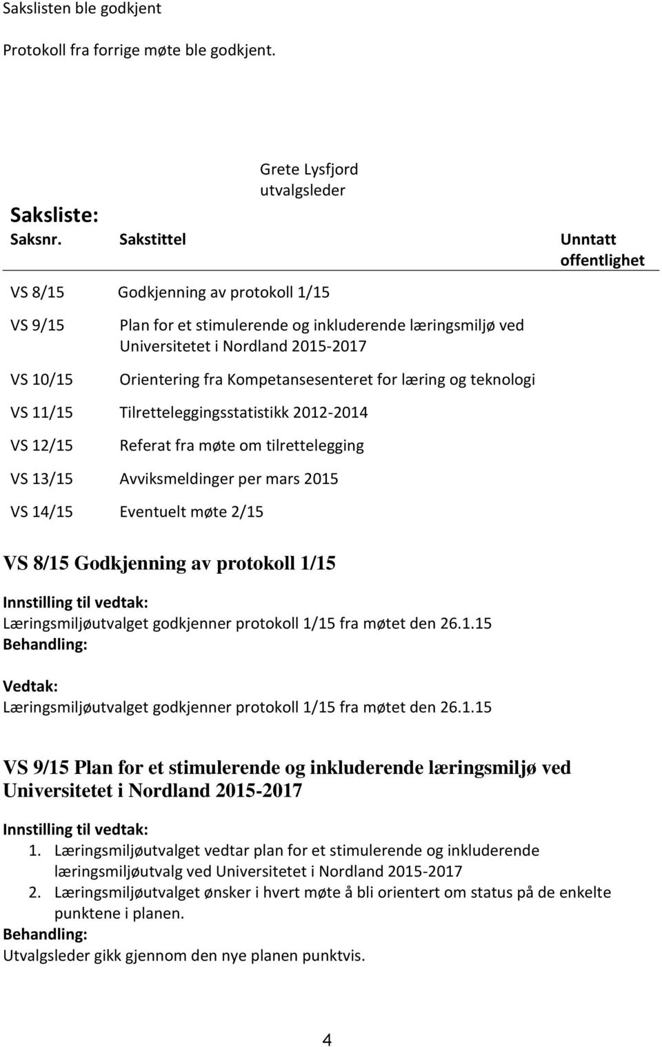 Kompetansesenteret for læring og teknologi VS 11/15 Tilretteleggingsstatistikk 2012-2014 VS 12/15 Referat fra møte om tilrettelegging VS 13/15 Avviksmeldinger per mars 2015 VS 14/15 Eventuelt møte