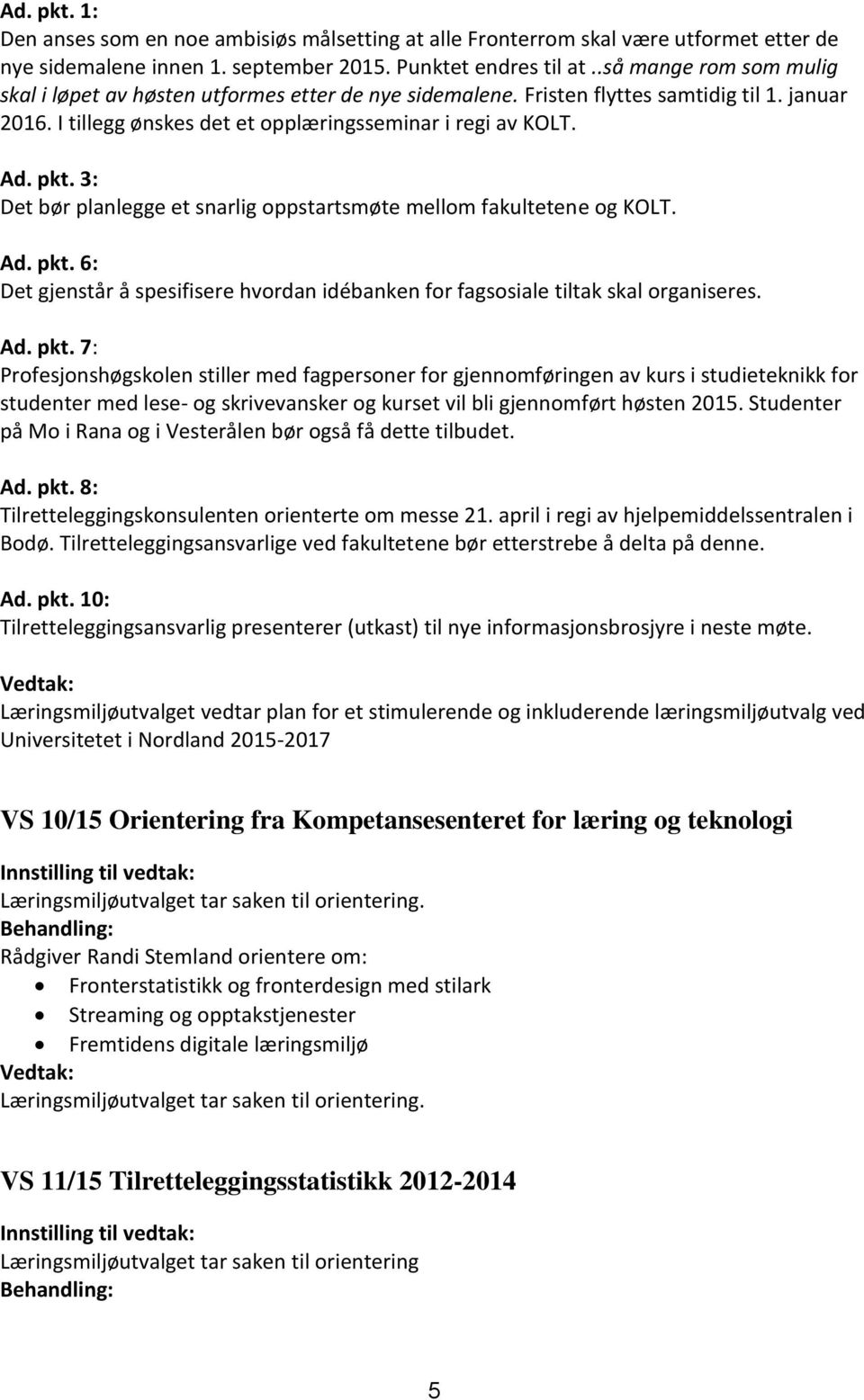 3: Det bør planlegge et snarlig oppstartsmøte mellom fakultetene og KOLT. Ad. pkt.