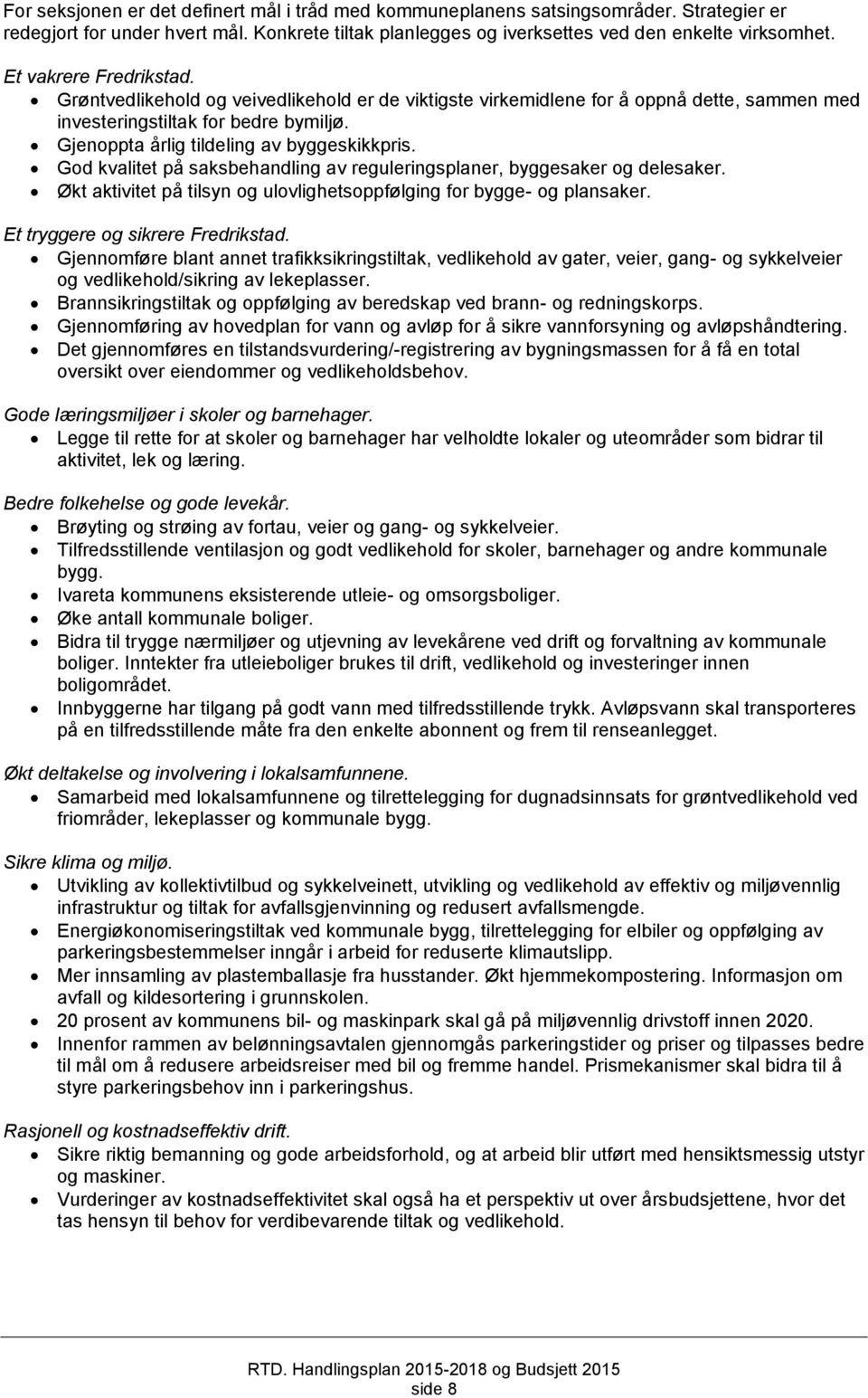 God kvalitet på saksbehandling av reguleringsplaner, byggesaker og delesaker. Økt aktivitet på tilsyn og ulovlighetsoppfølging for bygge- og plansaker. Et tryggere og sikrere Fredrikstad.