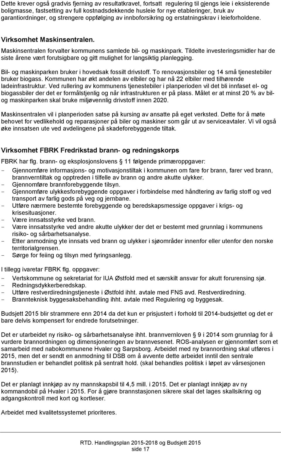 Tildelte investeringsmidler har de siste årene vært forutsigbare og gitt mulighet for langsiktig planlegging. Bil- og maskinparken bruker i hovedsak fossilt drivstoff.